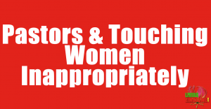 Zimbabwean-Pastors-&-Touching-Women-Inappropriately